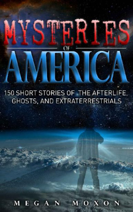 Megan Moxon Mysteries of America: 150 Short Stories of the Afterlife, Ghosts, and Extraterrestrials