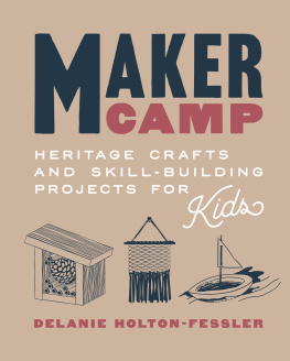 Delanie Holton-Fessler - Maker Camp: Heritage Crafts and Skill-Building Projects for Kids