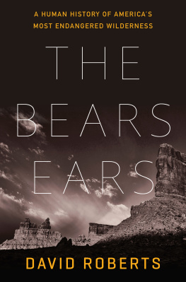 David Roberts The Bears Ears: A Human History of Americas Most Endangered Wilderness