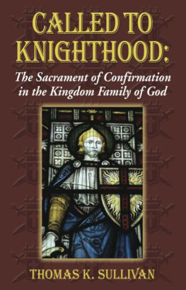 Thomas K. Sullivan Called to Knighthood: The Sacrament of Confirmation in the Kingdom Family of God