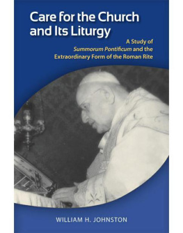 William H. Johnston Care for the Church and Its Liturgy: A Study of Summorum Pontificum and the Extraordinary Form of the Roman Rite