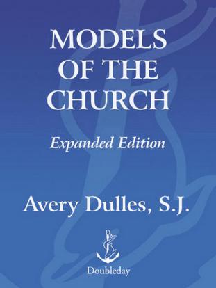 MODELS OF THE CHURCH Avery Dulles SJ EXPANDED EDITION IMAGE - photo 1