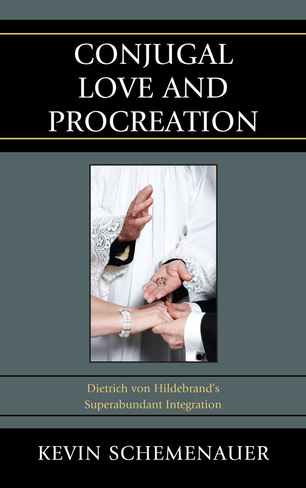 Conjugal Love and Procreation Dietrich Von Hildebrands Superabundant Integration - photo 1