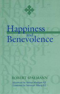 Happiness and Benevolence Robert Spaemann Afterword by Arthur Madigan - photo 1