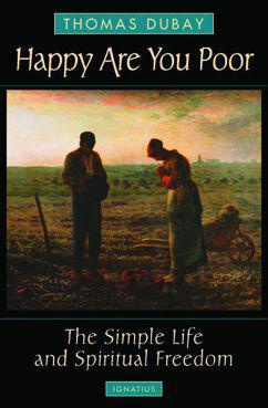 Thomas Dubay Happy Are You Poor: The Simple Life and Spiritual Freedom