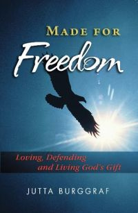 Jutta Burggraf Made for Freedom: Loving, Defending and Living God’s Gift