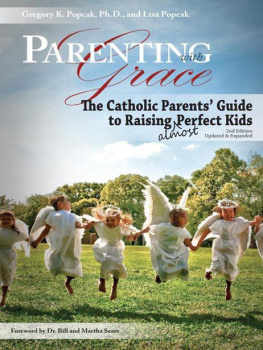 Gregory K. Popcak Parenting with Grace: Catholic Parent’s Guide to Raising Almost Perfect Kids