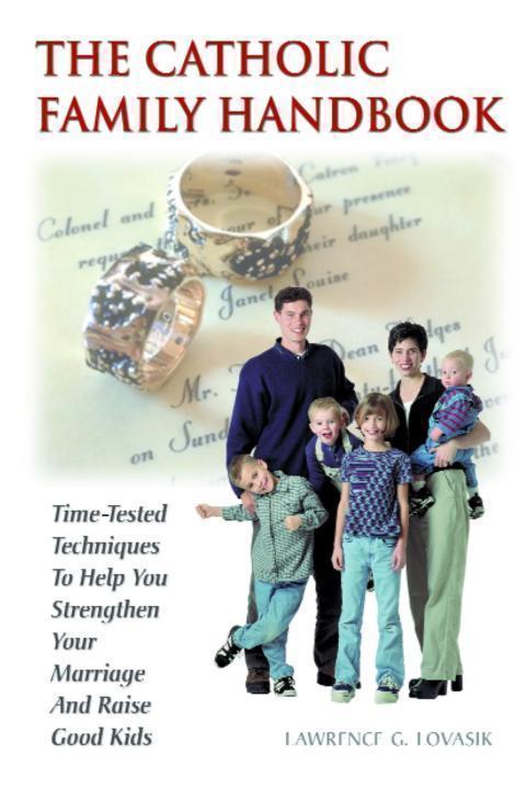 The Catholic Family Handbook Time-Tested Techniques to Help You Strengthen Your Marriage and Raise Good Kids CONTENT REVIEW DO NOT PUBLISH - photo 1