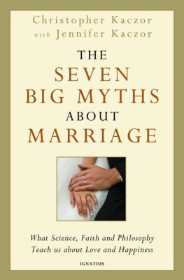 Christopher Kaczor - The Seven Big Myths about Marriage: Wisdom from Faith, Philosophy, and Science about Happiness and Love