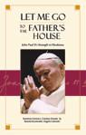 LET ME GO TO THE FATHERS HOUSE John Paul IIs Strength in Weakness - photo 1