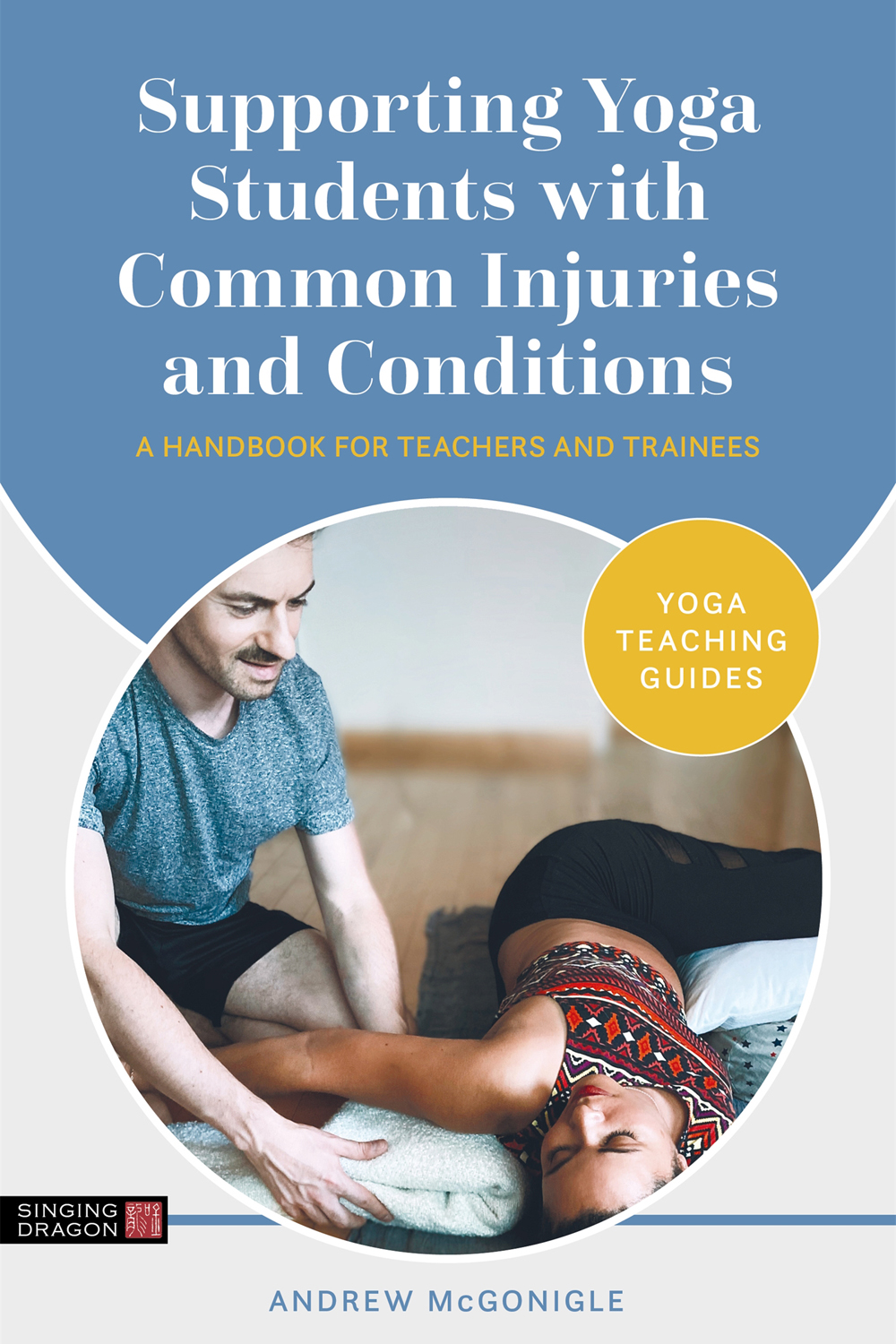 SUPPORTING YOGA STUDENTS WITH COMMON INJURIES AND CONDITIONS A Handbook for - photo 1