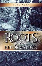 ROOTS OF THE REFORMATION By Karl Adam Translated by Cecily Hastings With an - photo 1