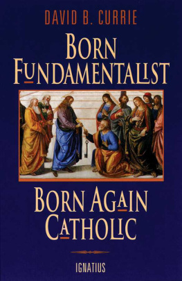 David B. Currie - Born Fundamentalist, Born Again Catholic