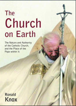 Ronald Knox The Church on Earth: The Nature and Authority of the Catholic Church, and the Place of the Pope Within It