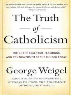 George Weigel - The Truth of Catholicism: Inside the Essential Teachings and Controversies of the Church Today