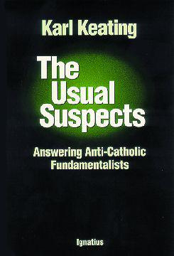 Karl Keating - The Usual Suspects: Answering Anti-Catholic Fundamentalists