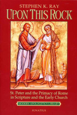 Stephen K. Ray - Upon This Rock: St. Peter and the Primacy of Rome in Scripture and the Early Church