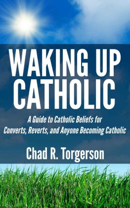 Chad R. Torgerson - Waking Up Catholic: A Guide to Catholic Beliefs for Converts, Reverts, and Anyone Becoming Catholic