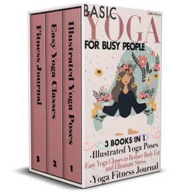 Julia Jones - Basic Yoga for Busy People: 3 Books in 1: Illustrated Yoga Poses + Easy Yoga Classes to Reduce Body Fat and Eliminate Stress + Yoga Fitness Journal