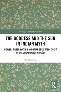 Raj Balkaran The Goddess and the Sun in Indian Myth: Power, Preservation and Mirrored Māhātmyas in the Mārkaṇḍeya Purāṇa
