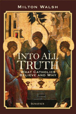 Milton Walsh - Into All Truth: What Catholics Believe and Why