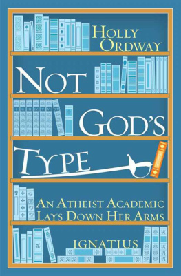 Holly Ordway Not God’s Type: An Atheist Academic Lays Down Her Arms