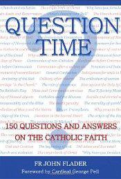 QUESTION TIME 150 Questions and Answers on the Catholic Faith Fr John - photo 1
