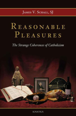 James V. Schall Reasonable Pleasures: The Strange Coherences of Catholicism