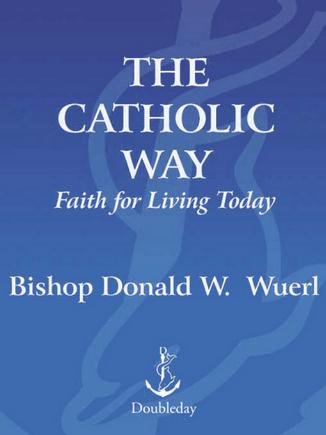 THE CATHOLIC WAY Faith for Living Today BISHOP DONAL W WUERL DOUBLEDAY - photo 1