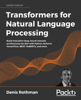 Denis Rothman - Transformers for Natural Language Processing: Build innovative deep neural network architectures for NLP with Python, PyTorch, TensorFlow, BERT, RoBERTa, and more