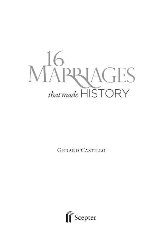 Copyright 2015 by Gerard Castillo 16 Marriages That Made History is an English - photo 2