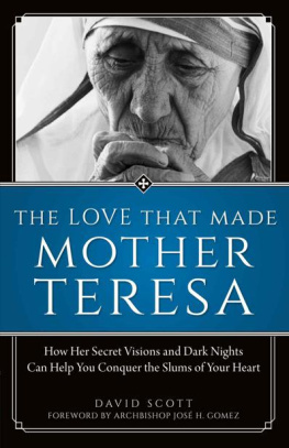 David Scott The Love That Made Mother Teresa: How Her Secret Visions and Dark Nights Can Help You Conquer the Slums of Your Heart