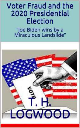 T. H. Logwood Voter Fraud and the 2020 Presidential Election; “Joe Biden wins by a Miraculous Landslide” [with appendices]