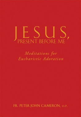 Peter John Cameron - Jesus Present Before Me: Meditations for Eucharistic Adoration