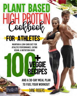 Dane Rogers - Plant Based High Protein Cookbook for Athletes: Maintain a Low-Carb Diet for Athletic Performance, Eating Vegan. A Nutrition Guide, 100+ Veggie Recipes and a 30-Day Meal Plan to Fuel Your Workout