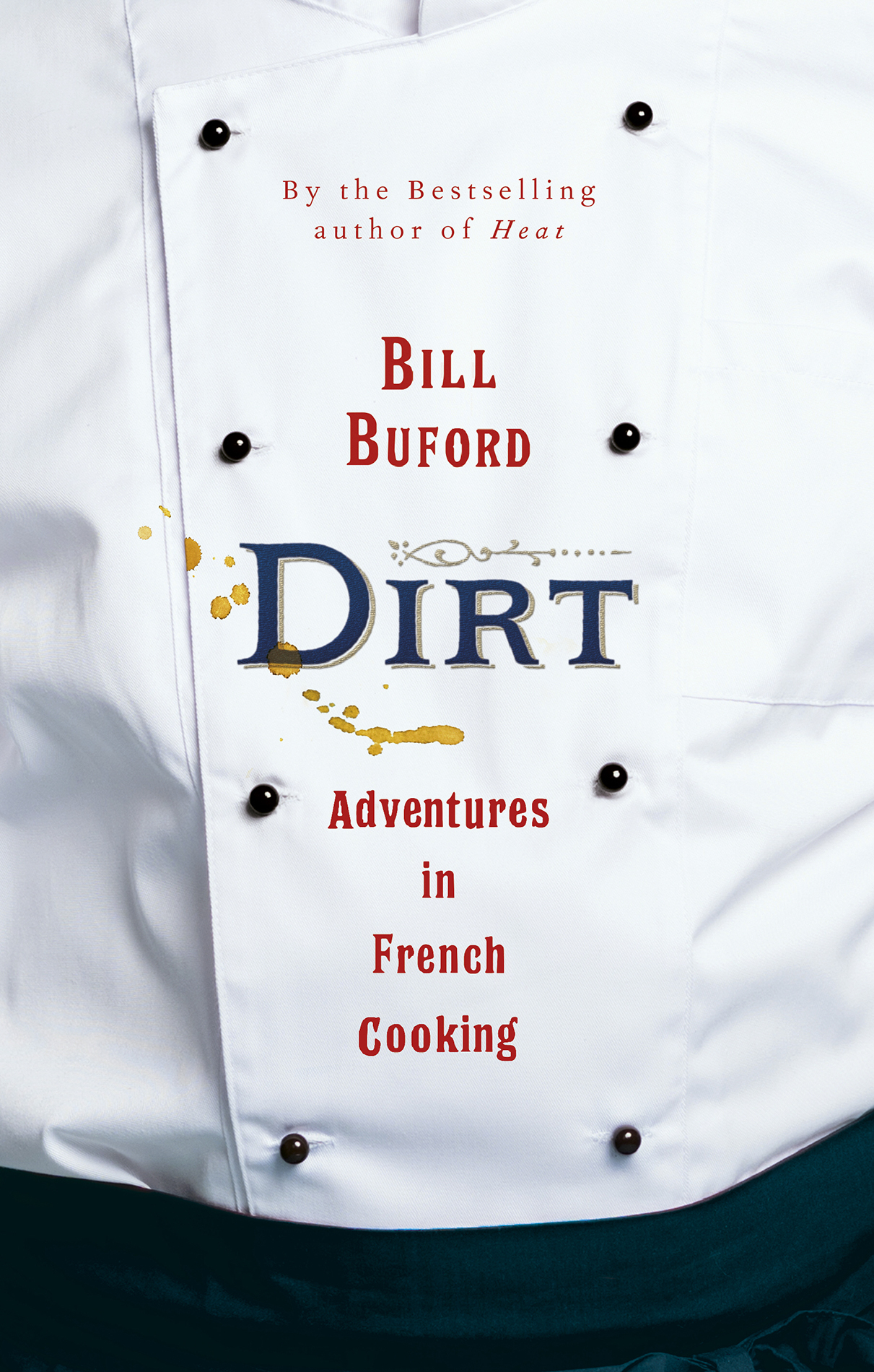 Bill Buford DIRT Adventures in French Cooking Contents Ab - photo 1