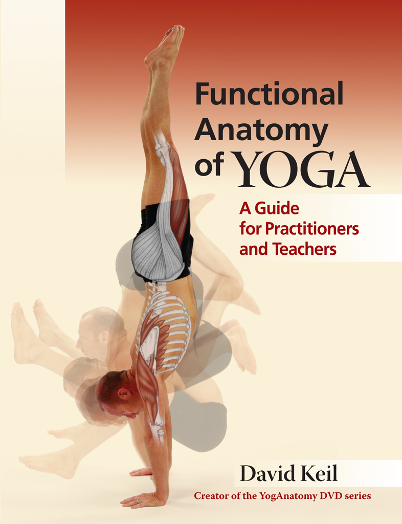 Functional Anatomy of Yoga A Guide for Practitioners and Teachers David Keil - photo 1