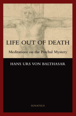 Hans Urs von Balthasar Life Out of Death: Meditations on the Paschal Mystery