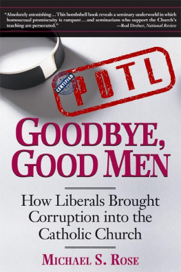 Michael S. Rose Goodbye, Good Men: How Liberals Brought Corruption into the Catholic Church