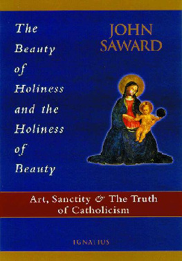 John Saward - The Beauty of Holiness and the Holiness of Beauty: Art, Sanctity, and the Truth of Catholicism