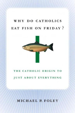 Michael P. Foley - Why Do Catholics Eat Fish on Friday?: The Catholic Origin to Just About Everything
