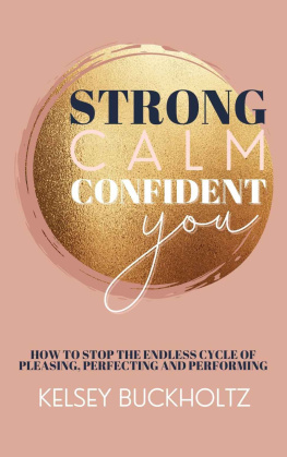 Kelsey Buckholtz - Strong Calm Confident You : How to Stop the Endless Cycle of Pleasing, Perfecting and Performing