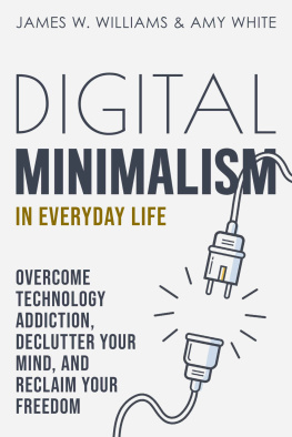 James W. Williams - Digital Minimalism in Everyday Life: Overcome Technology Addiction, Declutter your Mind, and Reclaim Your Freedom
