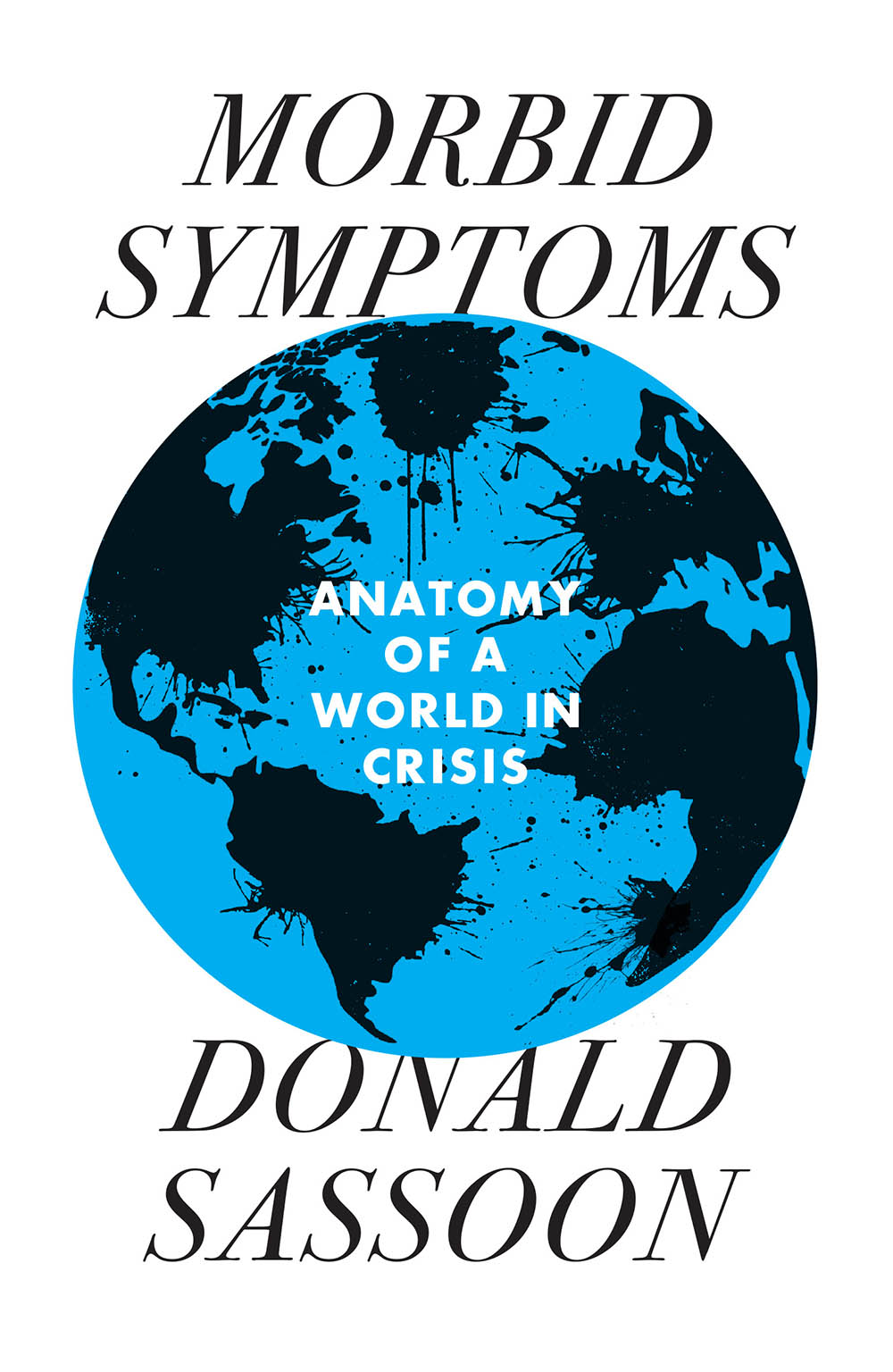 Morbid Symptoms Morbid Symptoms Anatomy of a World in Crisis Donald Sassoon - photo 1