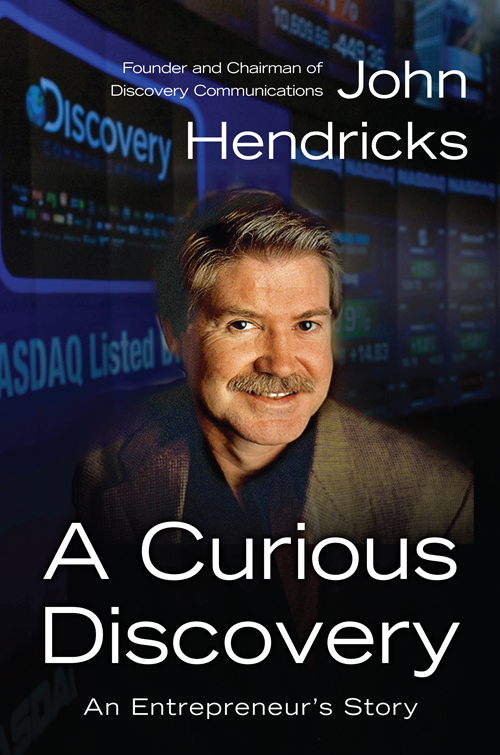 A Curious Discovery An Entrepreneurs Story John Hendricks Founder and - photo 1