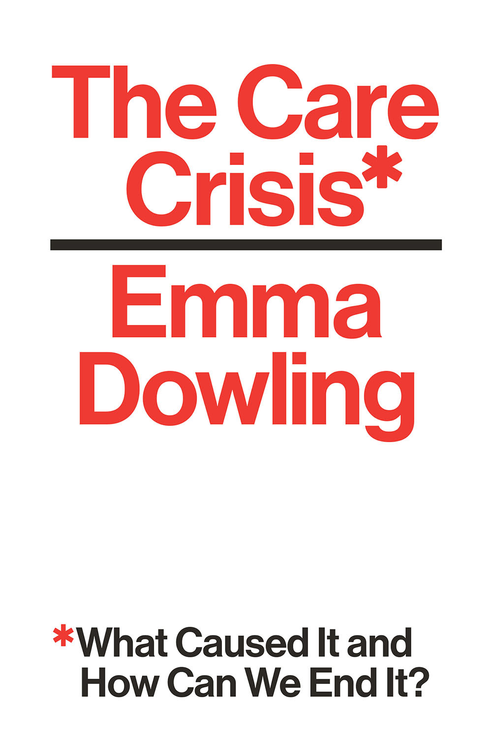 The Care Crisis The Care Crisis What Caused It and How Can We End It Emma - photo 1