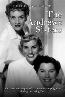 Charles River Editors The Andrews Sisters: The Lives and Legacy of the Famous Singing Trio during the Swing Era