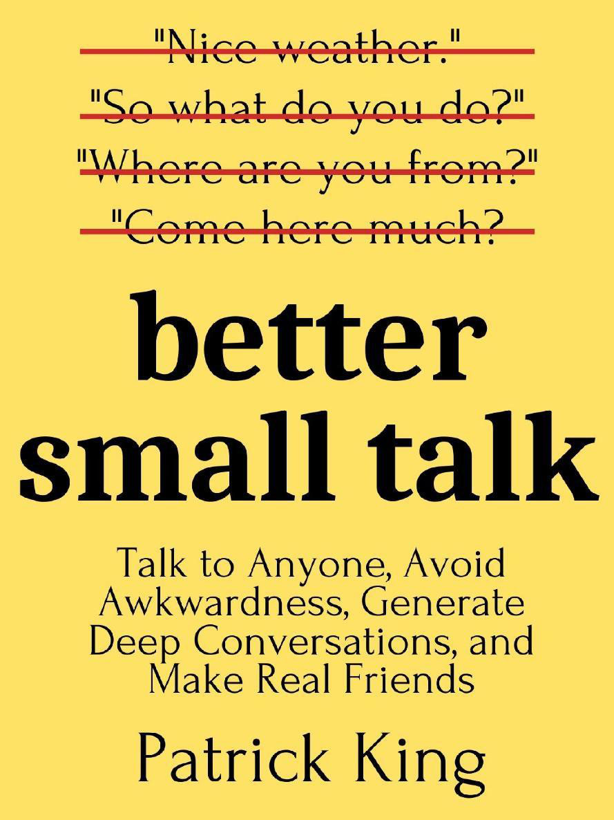 Patrick King Better Small Talk Talk to Anyone Avoid Awkwardness Generate - photo 1