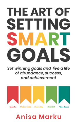 Anisa Marku The Art of Setting Smart Goals: Set Winning Goals and Live a Life of Abundance, Success and Achievement