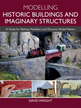David Wright - Modelling Historic Buildings and Imaginary Structures: A Guide for Railway Modellers and Diorama Model Makers